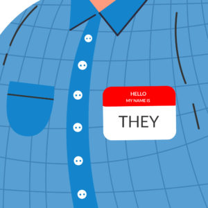 Illustration of only a torso wearing a blue shirt with a red name tag that reads "Hello, My Name is THEY"